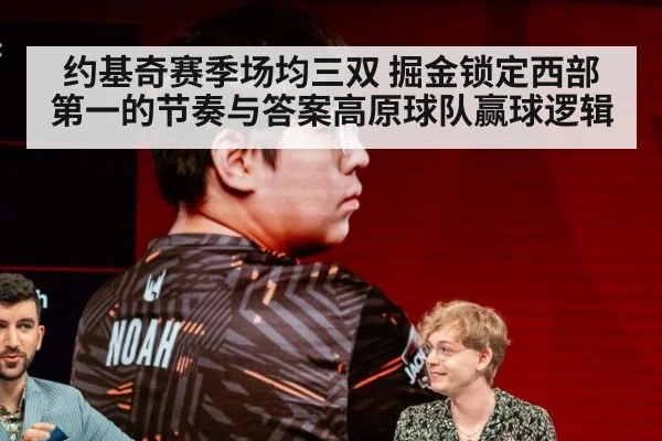 约基奇赛季场均三双 掘金锁定西部第一的节奏与答案高原球队赢球逻辑